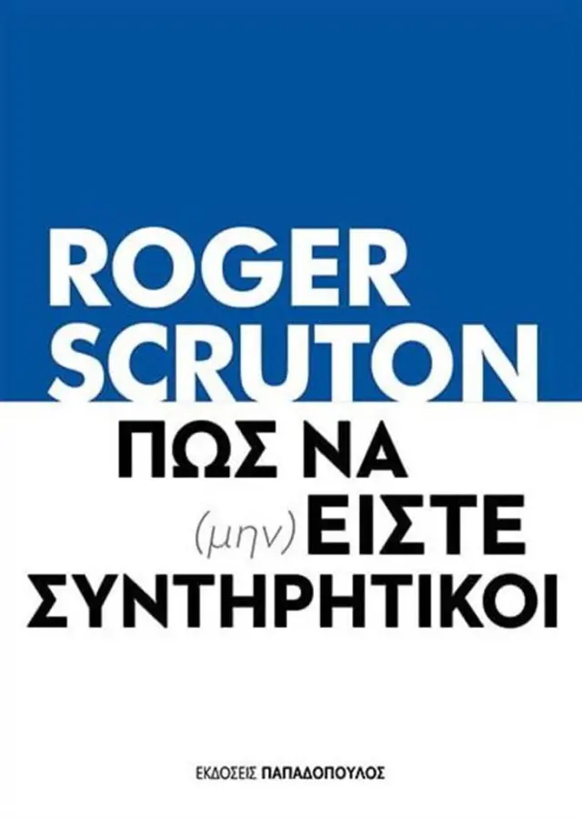 Πώς να (μην) είστε συντηρητικοί / Roger Scruton (Παπαδόπουλος)