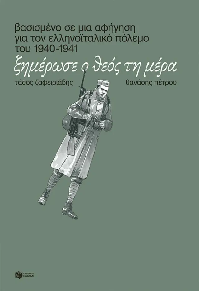 Ξημέρωσε ο Θεός τη μέρα- Βασισμένο σε μια αφήγηση για τον ελληνοϊταλικό πόλεμο του 1940-1941/ Τάσος Ζαφειριάδης - Θανάσης Πέτρου (Εκδόσεις Πατάκη)
