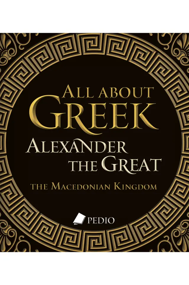ALL ABOUT GREEK ALEXANDER THE GREAT THE MACEDONIAN KINGDOM