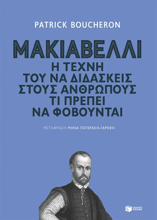 Μακιαβέλλι. Η τέχνη τού να διδάσκεις στους ανθρώπους τι πρέπει να φοβούνται / Patrick Boucheron (Εκδόσεις Πατάκη)