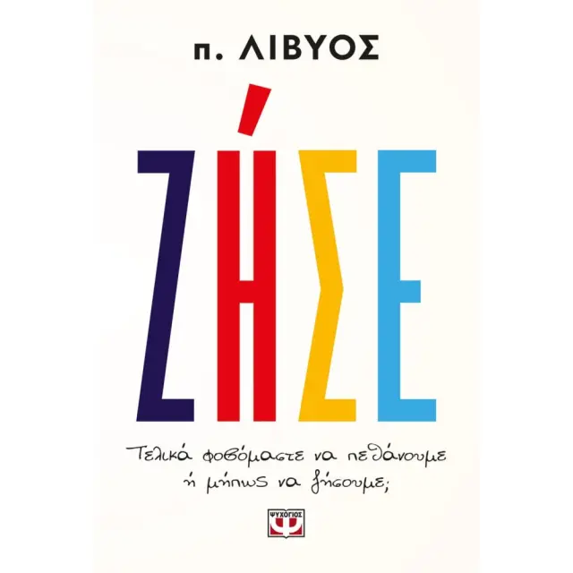 Ζήσε: Τελικά φοβόμαστε να πεθάνουμε ή μήπως να ζήσουμε; / π. Λίβυος (Ψυχογιός)