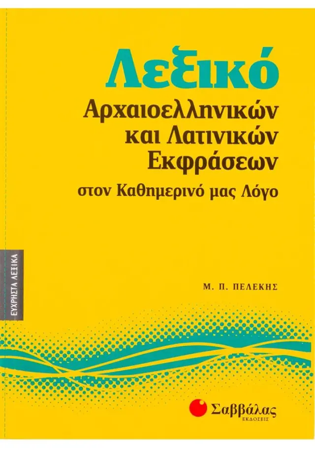 Λεξικό αρχαιοελληνικών και λατινικών εκφράσεων στον καθημερινό μας λόγο / Μακάριος Π. Πελέκης (Σαββάλας)