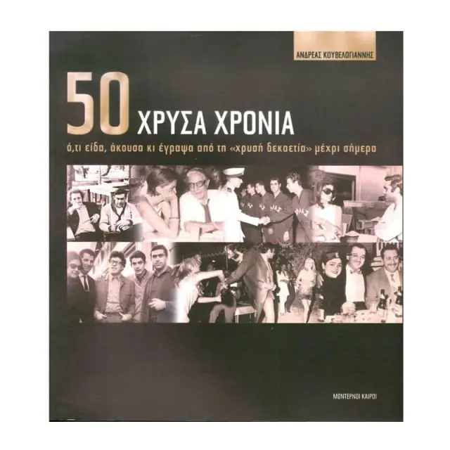 50 ΧΡΥΣΑ ΧΡΟΝΙΑ Ο,ΤΙ ΕΙΔΑ, ΑΚΟΥΣΑ ΚΙ ΕΓΡΑΨΑ ΑΠΟ ΤΗ «ΧΡΥΣΗ ΔΕΚΑΕΤΙΑ» ΜΕΧΡΙ ΣΗΜΕΡΑ