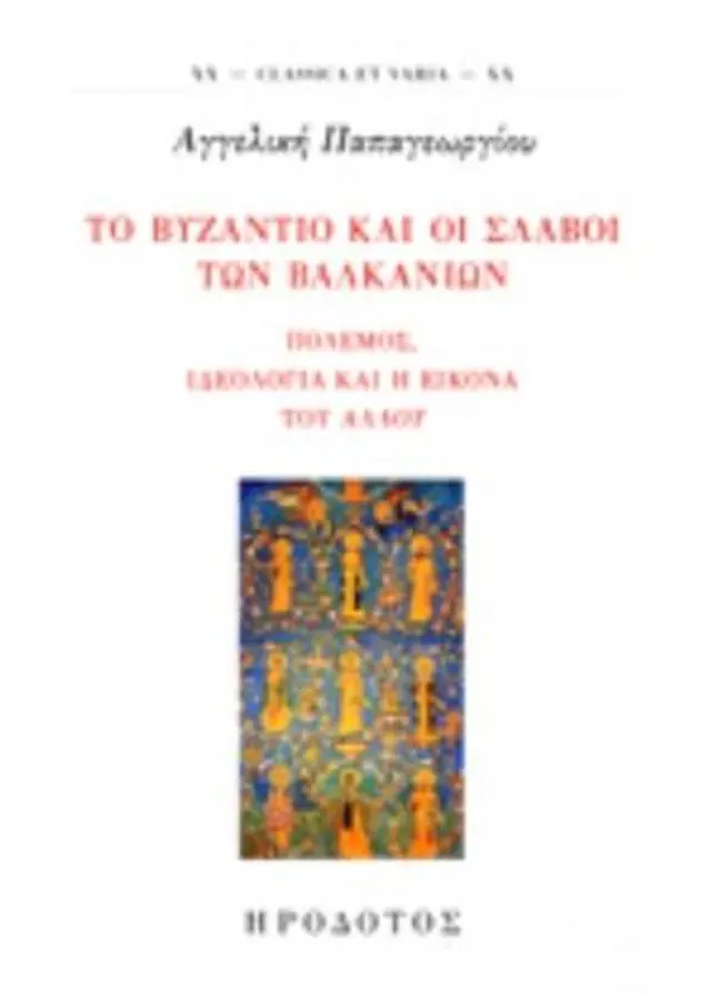 ΤΟ ΒΥΖΑΝΤΙΟ ΚΑΙ ΟΙ ΣΛΑΒΟΙ ΤΩΝ ΒΑΛΚΑΝΙΩΝ ΠΟΛΕΜΟΣ, ΙΔΕΟΛΟΓΙΑ ΚΑΙ Η ΕΙΚΟΝΑ ΤΟΥ ΑΛΛΟΥ