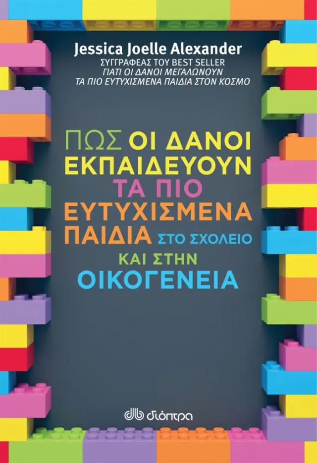 Πώς οι Δανοί εκπαιδεύουν τα πιο ευτυχισμένα παιδιά στο σχολείο και στην οικογένεια - Jessica Joelle Alexander (Διόπτρα)